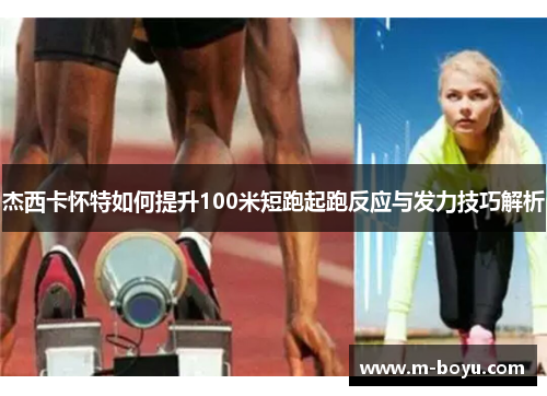 杰西卡怀特如何提升100米短跑起跑反应与发力技巧解析