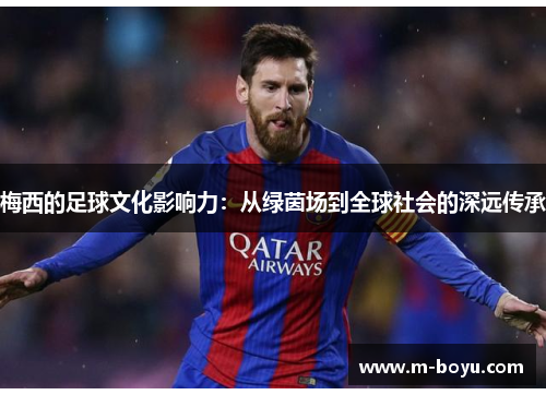 梅西的足球文化影响力：从绿茵场到全球社会的深远传承
