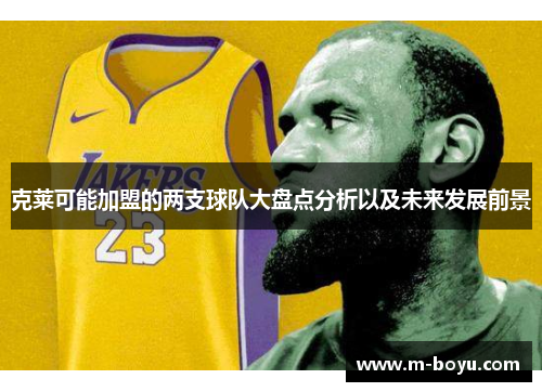 克莱可能加盟的两支球队大盘点分析以及未来发展前景