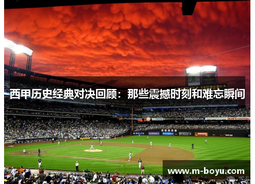 西甲历史经典对决回顾：那些震撼时刻和难忘瞬间