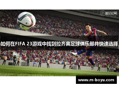 如何在FIFA 23游戏中找到拉齐奥足球俱乐部并快速选择