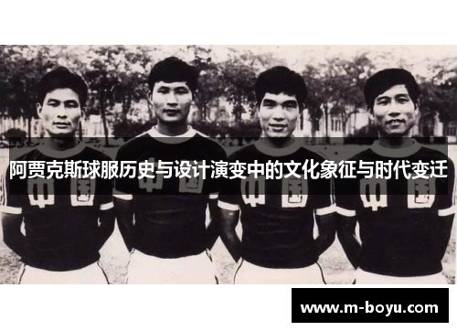 阿贾克斯球服历史与设计演变中的文化象征与时代变迁