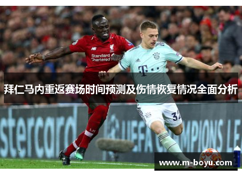 拜仁马内重返赛场时间预测及伤情恢复情况全面分析